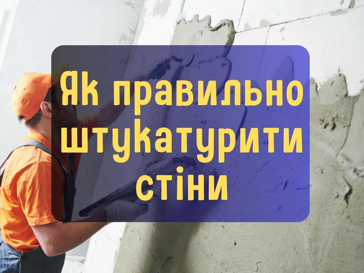 Як правильно штукатурити стіни
